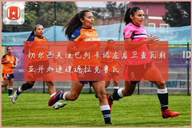 切尔西关注巴列卡诺左后卫查瓦利亚并加速追逐拉克鲁瓦