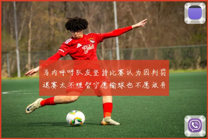 马内呼吁队友坚持比赛认为因判罚退赛太不理智宁愿输球也不愿放弃